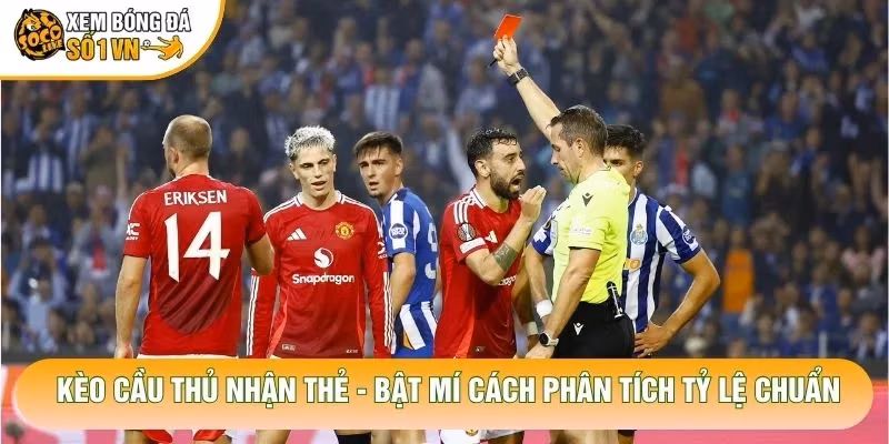 Kèo Cầu Thủ Nhận Thẻ – Bật Mí Cách Phân Tích Tỷ Lệ Chuẩn