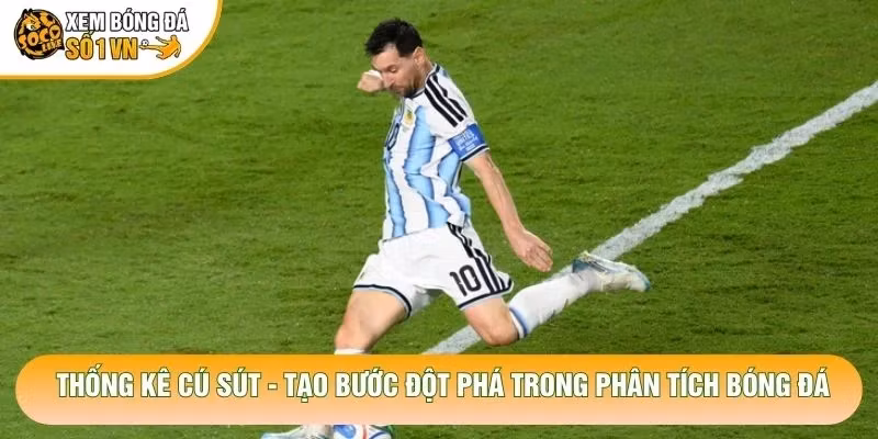 Thống Kê Cú Sút – Tạo Bước Đột Phá Trong Phân Tích Bóng Đá