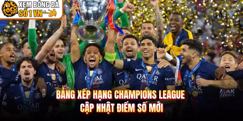 Bảng Xếp Hạng Champions League – Cập Nhật Điểm Số Mới