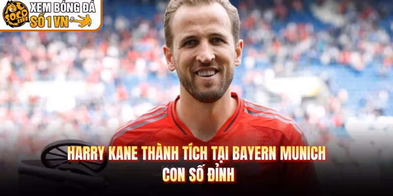 Harry Kane Thành Tích Tại Bayern Munich – Con Số Đỉnh
