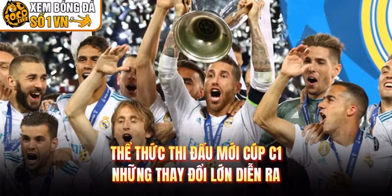Thể Thức Thi Đấu Mới Cúp C1 – Những Thay Đổi Lớn Diễn Ra